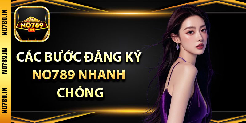 Đăng Ký No789 – Hướng Dẫn Tạo Tài Khoản Bảo Mật Cao 3 Các bước đăng ký No789 nhanh chóng, đơn giản, tiện lợi