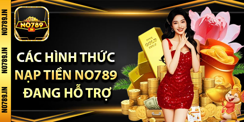Nạp Tiền No789 – Các Bước Thực Hiện Chi Tiết Cho Tân Thủ 3 Các hình thức nạp tiền No789 đang hỗ trợ cổng game