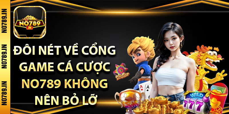 No789🎖️ Cổng Game Đổi Thưởng No789.com Số 1 Châu Á 12 Đôi nét về cổng game cá cược no789 không nên bỏ lỡ