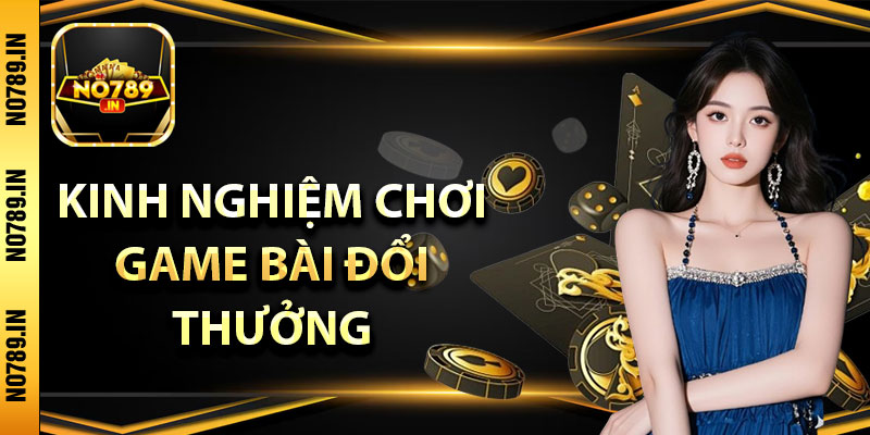 Game Bài Đổi Thưởng Uy Tín - Hé Lộ Kinh Nghiệm Chơi Hay 3 Kinh nghiệm chơi game bài đổi thưởng uy tín nhất