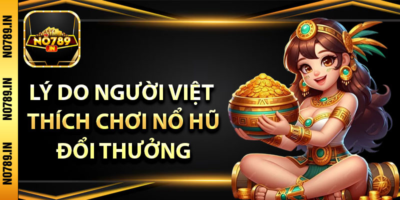 Nổ Hũ Đổi Thưởng – Top 3 Game Được Chơi Nhiều Nhất 3 Lý do người Việt thích chơi nổ hũ đổi thưởng