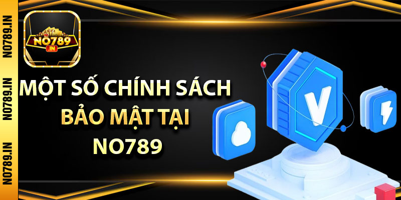 Chính Sách Bảo Mật – Trải nghiệm Chơi Game An Toàn Tại No789 2 Một số chính sách bảo mật tại thương hiệu No789