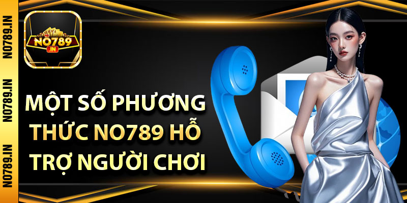 Liên Hệ No789 - Để Có Cơ hội Nhận Ưu Đãi Của Bạn 2 Một số phương thức No789 hỗ trợ người chơi