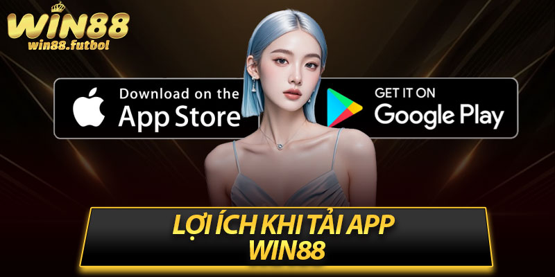 Lợi ích khi tải app Win88