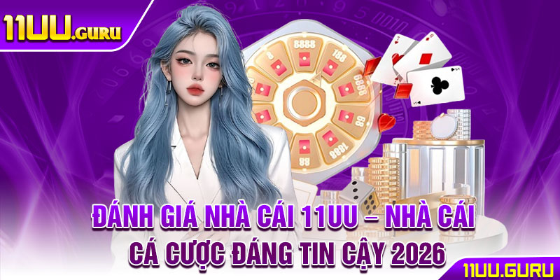 Danh Gia Nha Cai 11UU – Nha Cai Ca Cuoc Dang Tin Cay 2026