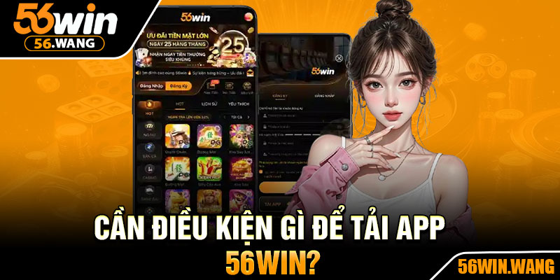 Cần Điều Kiện Gì Để Tải App 56Win?